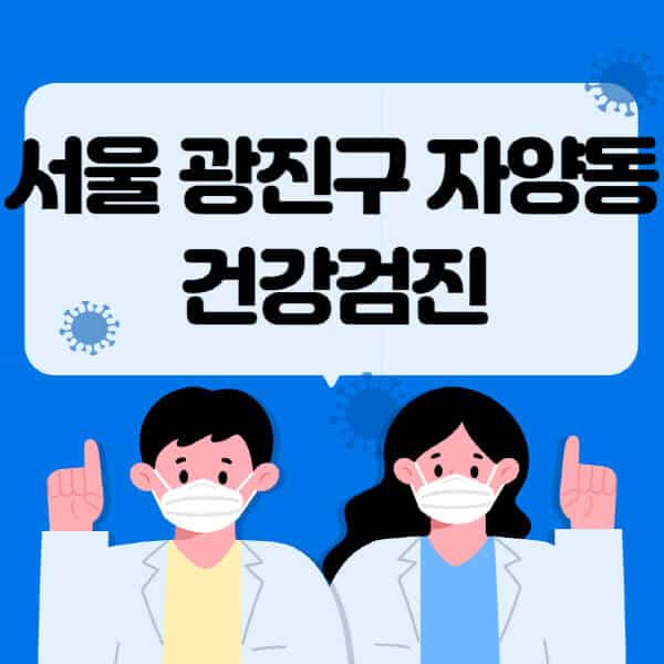 서울-광진구-자양동-종합건강검진-센터-잘하는-곳-추천-국가-직장인-공무원-여성-영유아-비용-대상자-조회-방법-지정-병원-조회