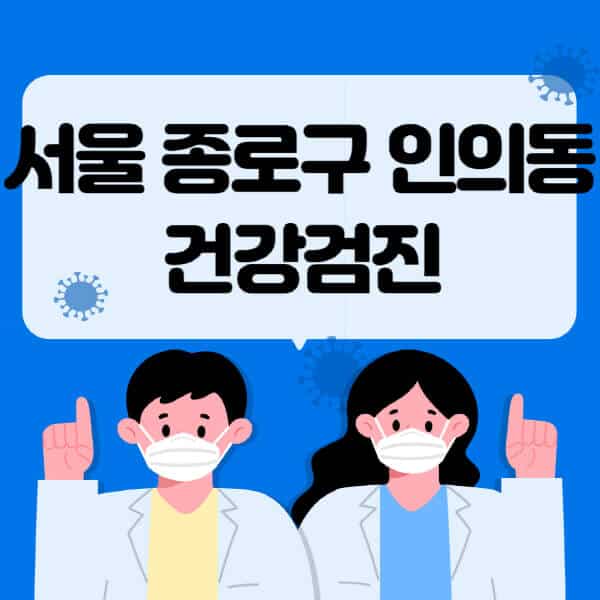 서울-종로구-인의동-종합건강검진-센터-잘하는-곳-추천-국가-직장인-공무원-여성-영유아-비용-대상자-조회-방법-지정-병원-조회