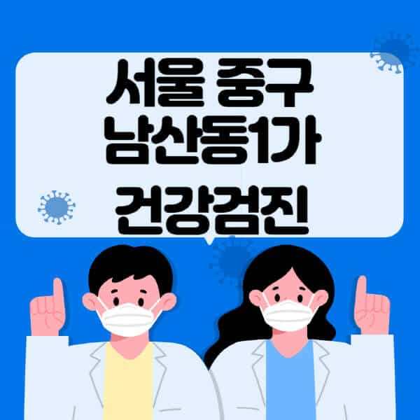 서울-중구-남산동1가-종합건강검진-센터-잘하는-곳-추천-국가-직장인-공무원-여성-영유아-비용-대상자-조회-방법-지정-병원-조회