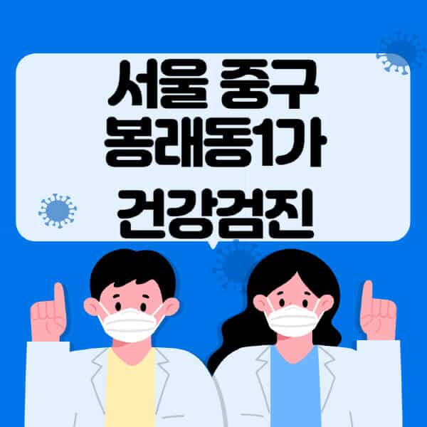 서울-중구-봉래동1가-종합건강검진-센터-잘하는-곳-추천-국가-직장인-공무원-여성-영유아-비용-대상자-조회-방법-지정-병원-조회